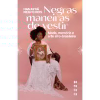NEGRAS MANEIRAS DE VESTIR: MODA, MEMÓRIA E ARTE AFRO-BRASILEIRA