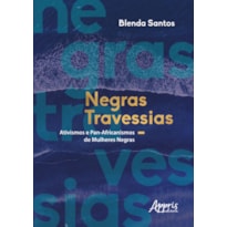 NEGRAS TRAVESSIAS: ATIVISMOS E PAN-AFRICANISMOS DE MULHERES NEGRAS