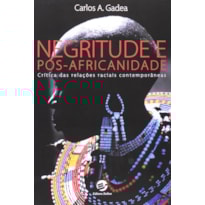 NEGRITUDE E PÓS-AFRICANIDADE - CRÍTICA DAS RELAÇÕES RACIAIS CONTEMPORÂNEAS