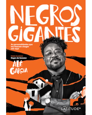 NEGROS GIGANTES: AS PERSONALIDADES QUE ME FIZERAM CHEGAR ATÉ AQUI