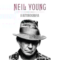 NEIL YOUNG: A AUTOBIOGRAFIA NEIL YOUNG: A AUTOBIOGRAFIA