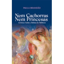 NEM CACHORRAS NEM PRINCESAS: CRÔNICAS ÁCIDAS E ÍNTIMAS DE MULHERES