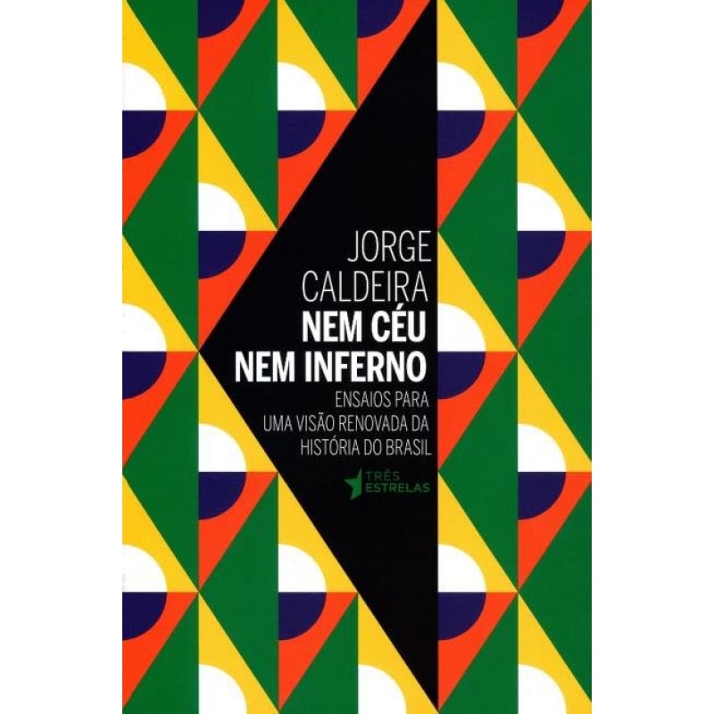 NEM CEU NEM INFERNO - ENSAIOS PARA UMA VISAO RENOVADA DA HISTORIA DO BRASIL