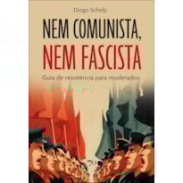 Nem comunista, nem fascista: guia de resistência para moderados