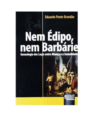 NEM EDIPO, NEM BARBARIE - GENEALOGIA DOS LACOS ENTRE ALIANCA E A SEXUALIDAD - 1
