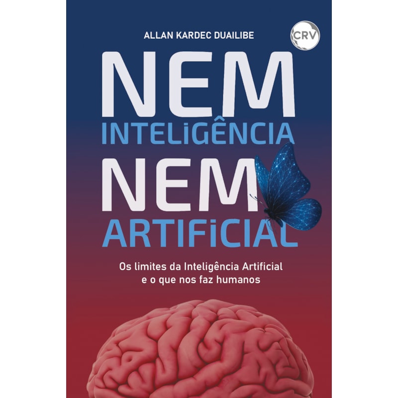 NEM INTELIGÊNCIA NEM ARTIFICIAL: OS LIMITES DA INTELIGÊNCIA ARTIFICIAL E O QUE NOS FAZ HUMANOS