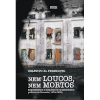 NEM LOUCOS, NEM MORTOS: ESQUECIMENTOS E MEMÓRIAS DE EX-PRISIONEIROS POLÍTICOS DE CORONDA (1974-1979)