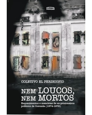 NEM LOUCOS, NEM MORTOS: ESQUECIMENTOS E MEMÓRIAS DE EX-PRISIONEIROS POLÍTICOS DE CORONDA (1974-1979)