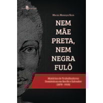 Nem mãe preta, nem negra fulô: histórias de trabalhadoras domésticas em Recife e Salvador (1870-1910)