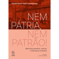 NEM PÁTRIA, NEM PATRÃO! - 4 EDIÇÃO: MEMÓRIA OPERÁRIA, CULTURA E LITERATURA NO BRASIL