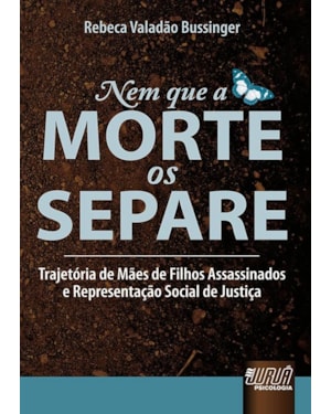 NEM QUE A MORTE OS SEPARE - TRAJETÓRIA DE MÃES DE FILHOS ASSASSINADOS E REPRESENTAÇÃO SOCIAL DE JUSTIÇA
