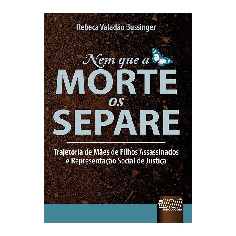 NEM QUE A MORTE OS SEPARE - TRAJETÓRIA DE MÃES DE FILHOS ASSASSINADOS E REPRESENTAÇÃO SOCIAL DE JUSTIÇA
