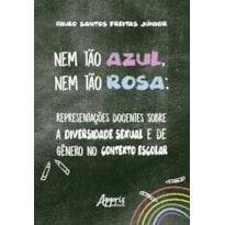 NEM TÃO AZUL, NEM TÃO ROSA: REPRESENTAÇÕES DOCENTES SOBRE A DIVERSIDADE SEXUAL E DE GÊNERO NO CONTEXTO ESCOLAR