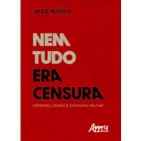 NEM TUDO ERA CENSURA: IMPRENSA, CEARÁ E DITADURA MILITAR