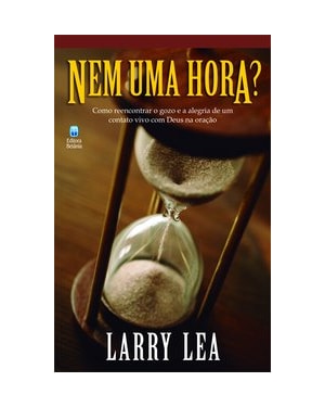 NEM UMA HORA?: COMO REENCONTRAR O GOZO E A ALEGRIA DE UM CONTATO VIVO COM DEUS NA ORAÇÃO.