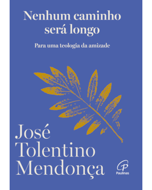 Nenhum caminho será longo: Para uma teologia da amizade