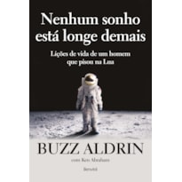 NENHUM SONHO ESTÁ LONGE DEMAIS: LIÇÕES DE VIDA DE UM HOMEM QUE ANDOU NA LUA