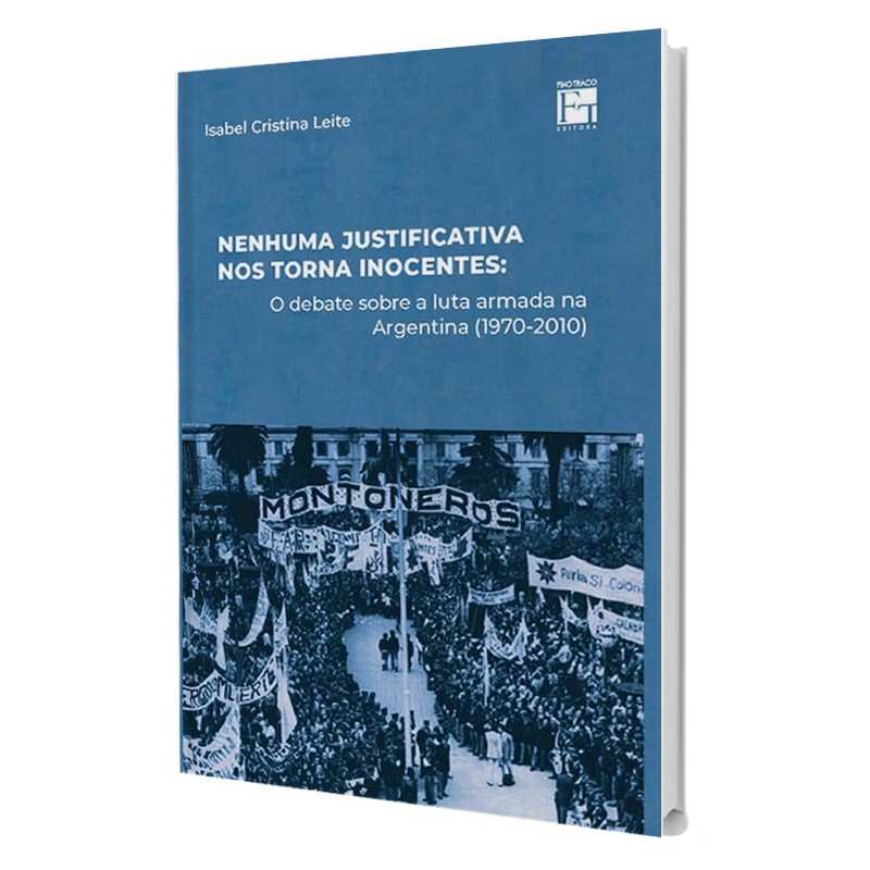 NENHUMA JUSTIFICATIVA NOS TORNA INOCENTES: O DEBATE SOBRE A LUTA ARMADA NA ARGENTINA (1970-2010)