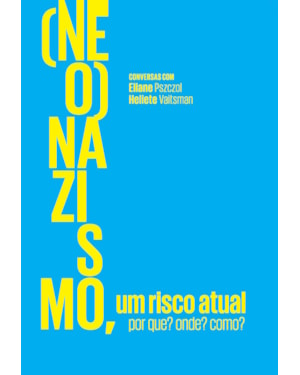 (Neo)nazismo, um risco atual: Por que? Onde? Como? Conversas com Eliane Pszczol e Heliete Vaitsman