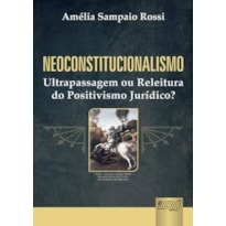 NEOCONSTITUCIONALISMO - ULTRAPASSAGEM OU RELEITURA DO POSITIVISMO JURÍDICO?