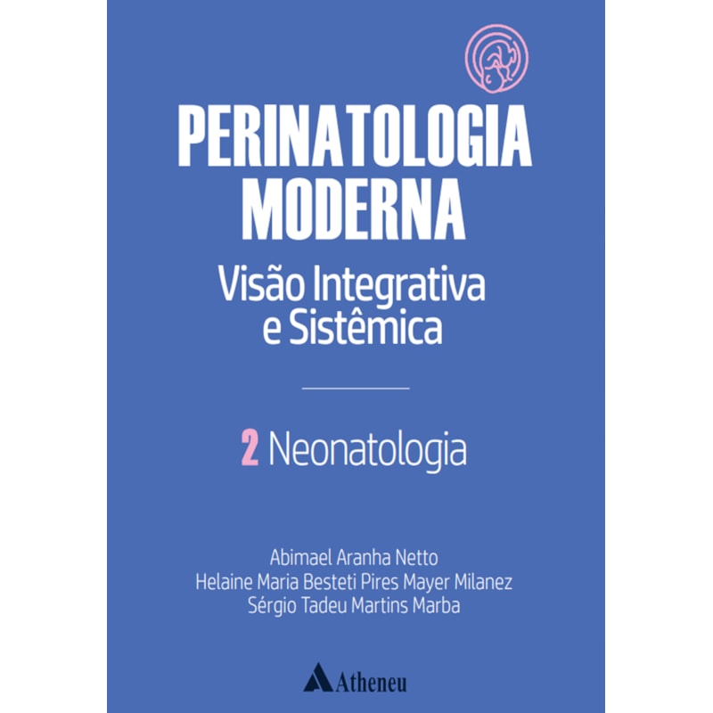 NEONATOLOGIA - PERINATOLOGIA MODERNA: VISÃO INTEGRATIVA E SISTÊMICA - VOL. 2