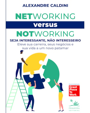 NETWORKING VERSUS NOTWORKING: SEJA INTERESSANTE, NÃO INTERESSEIRO: ELEVE SUA CARREIRA, SEUS NEGÓCIOS E SUA VIDA A UM NOVO PATAMAR