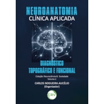 NEUROANATOMIA CLÍNICA APLICADA: DIAGNÓSTICO TOPOGRÁFICO E FUNCIONAL - VOL.: 02