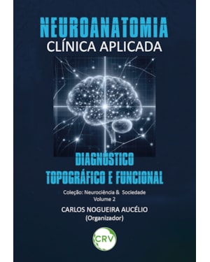 NEUROANATOMIA CLÍNICA APLICADA: DIAGNÓSTICO TOPOGRÁFICO E FUNCIONAL - VOL.: 02