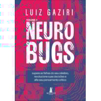 Neurobugs: supere as falhas do seu cérebro, revolucione suas decisões e afie seu pensamento crítico