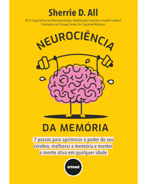 NEUROCIÊNCIA DA MEMÓRIA: 7 PASSOS PARA APRIMORAR O PODER DO SEU CÉREBRO, MELHORAR A MEMÓRIA E MANTER A MENTE ATIVA EM QUALQUER IDADE