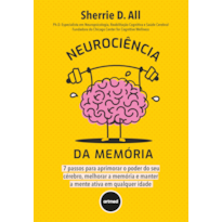 NEUROCIÊNCIA DA MEMÓRIA: 7 PASSOS PARA APRIMORAR O PODER DO SEU CÉREBRO, MELHORAR A MEMÓRIA E MANTER A MENTE ATIVA EM QUALQUER IDADE