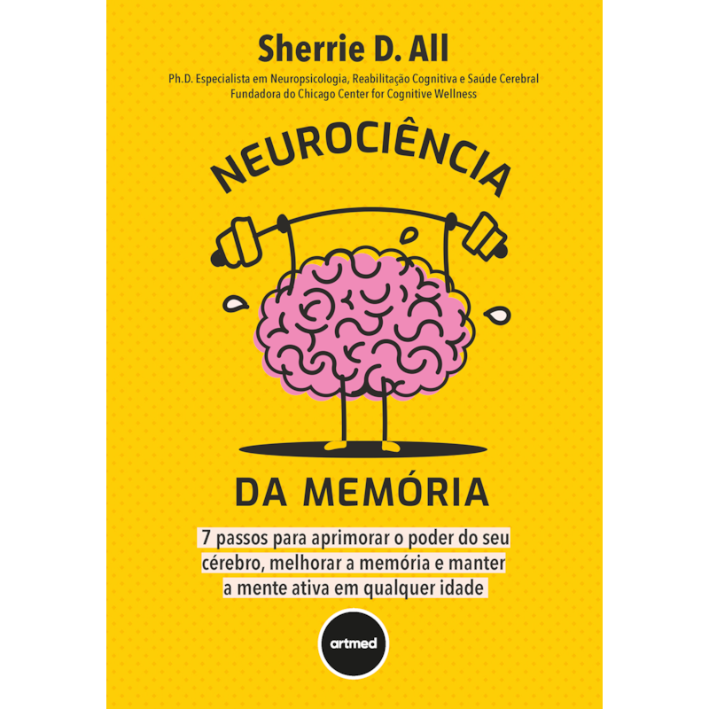NEUROCIÊNCIA DA MEMÓRIA: 7 PASSOS PARA APRIMORAR O PODER DO SEU CÉREBRO, MELHORAR A MEMÓRIA E MANTER A MENTE ATIVA EM QUALQUER IDADE