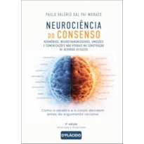 NEUROCIÊNCIA DO CONSENSO: HORMÔNIOS, NEUROTRANSMISSORES, EMOÇÕES E COMUNICAÇÕES NÃO VERBAIS NA CONSTRUÇÃO DE ACORDOS EFICAZES | 3ª ED