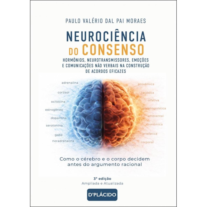 NEUROCIÊNCIA DO CONSENSO: HORMÔNIOS, NEUROTRANSMISSORES, EMOÇÕES E COMUNICAÇÕES NÃO VERBAIS NA CONSTRUÇÃO DE ACORDOS EFICAZES | 3ª ED