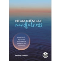 NEUROCIÊNCIA E MINDFULNESS: MEDITAÇÃO, EQUILÍBRIO EMOCIONAL E REDUÇÃO DO ESTRESSE