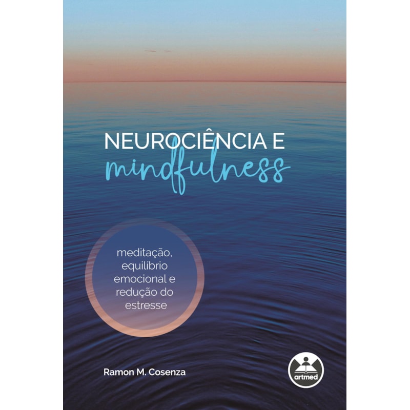 NEUROCIÊNCIA E MINDFULNESS: MEDITAÇÃO, EQUILÍBRIO EMOCIONAL E REDUÇÃO DO ESTRESSE