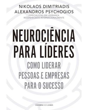 NEUROCIÊNCIA PARA LÍDERES: COMO LIDERAR PESSOAS E EMPRESAS PARA O SUCESSO
