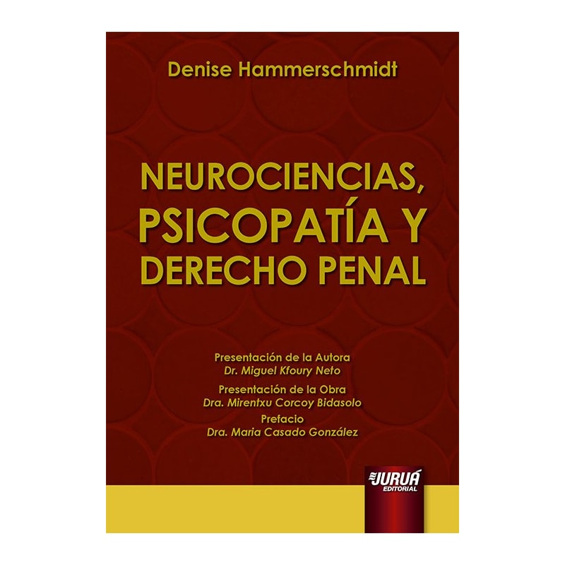 NEUROCIENCIAS, PSICOPATÍA Y DERECHO PENAL - PRESENTACIÓN DE LA AUTORA: DR. MIGUEL KFOURY NETO - PRESENTACIÓN DE LA OBRA: DRA. MIRENTXU CORCOY BIDASOLO - PREFACIO: DRA. MARIA CASADO GONZÁLEZ