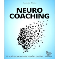 NEUROCOACHING: 50 PRÁTICAS PARA MUDAR PADRÕES MENTAIS