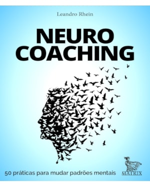NEUROCOACHING: 50 PRÁTICAS PARA MUDAR PADRÕES MENTAIS