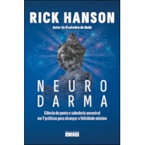 NEURODARMA: CIÊNCIA DE PONTA E SABEDORIA ANCESTRAL EM 7 PRÁTICAS PARA ALCANÇAR A FELICIDADE MÁXIMA