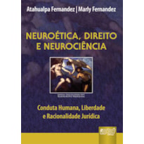 NEUROÉTICA, DIREITO E NEUROCIÊNCIA - CONDUTA HUMANA, LIBERDADE E RACIONALIDADE JURÍDICA