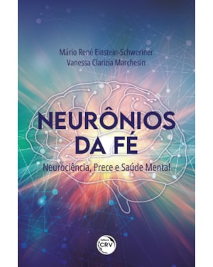 NEURÔNIOS DA FÉ: NEUROCIÊNCIA, PRECE E SAÚDE MENTAL
