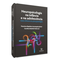 NEUROPSICOLOGIA NA INFÂNCIA E NA ADOLESCÊNCIA: CASOS CLÍNICOS EM PSICOPATOLOGIAS