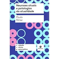 NEUROSES ATUAIS E PATOLOGIAS DA ATUALIDADE - COLEÇÃO CLÍNICA PSICANALÍTICA