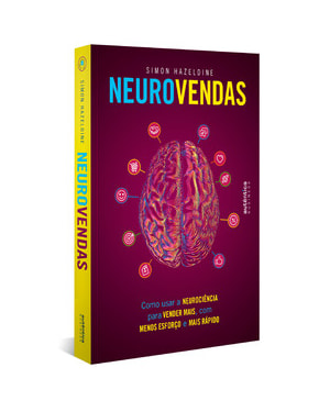 NEUROVENDAS: COMO USAR A NEUROCIÊNCIA PARA VENDER MAIS, COM MENOS ESFORÇO E MAIS RÁPIDO
