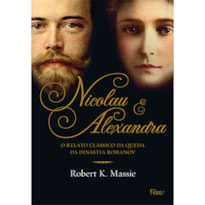 NICOLAU E ALEXANDRA: O RELATO CLÁSSICO DA QUEDA DA DINASTIA ROMANOV