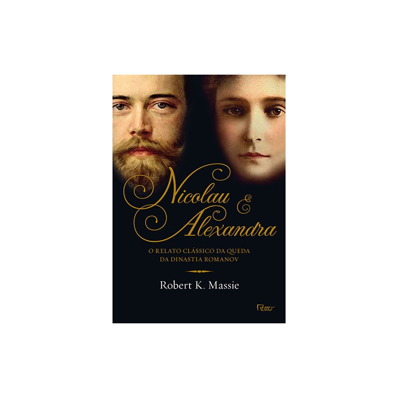 NICOLAU E ALEXANDRA: O RELATO CLÁSSICO DA QUEDA DA DINASTIA ROMANOV