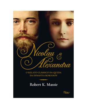 NICOLAU E ALEXANDRA: O RELATO CLÁSSICO DA QUEDA DA DINASTIA ROMANOV