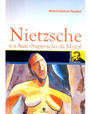 NIETZSCHE E A AUTO-SUPERACAO DA MORAL - COL. NIETZSCHE EM PERSPECTIVA - 1